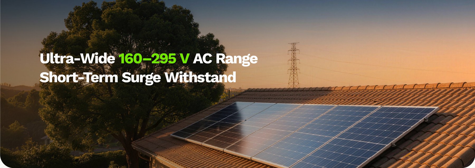 Ultra-wide 160-295 V AC range and short-term surge withstand on a solar roof at sunset